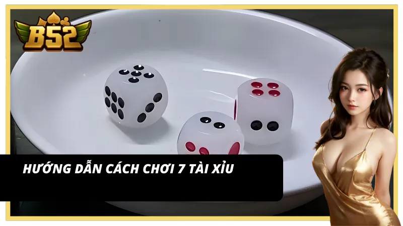 Chỉ dẫn tân thủ đến với 7 tài xỉu