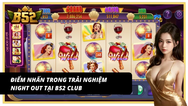 Trải nghiệm nổi bật khi quay hũ Night out B52Club