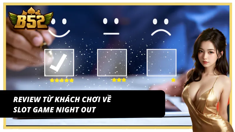 Đánh giá thực tế từ người chơi Night out B52Club