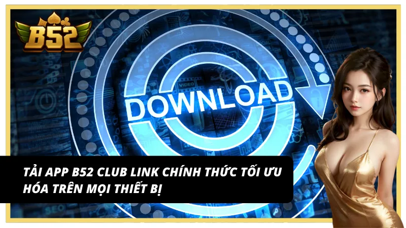Tải app B52 Club link chính thức tương thích trên mọi hệ điều hành