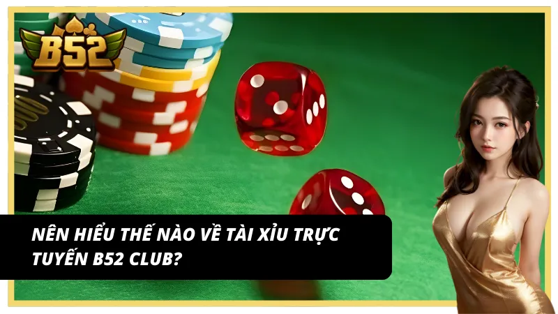 Đôi nét về tài xỉu trực tuyến B52Club