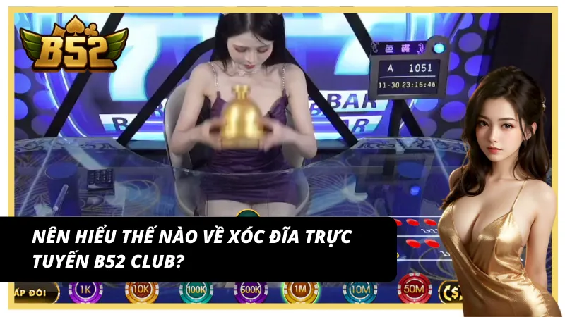 Vài nét về xóc đĩa trực tuyến B52Club